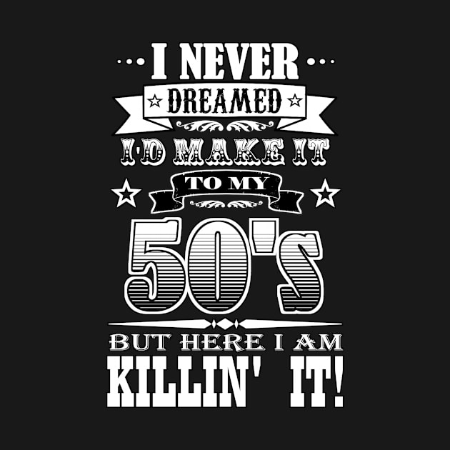 I Never Dreamed I'd Make It To My 50's by NaumaddicArts