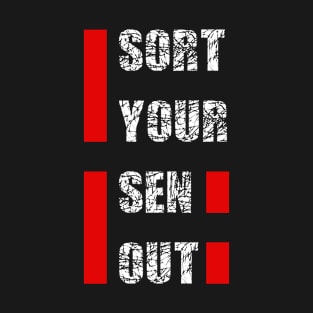 Sort your sen (self) out T-Shirt