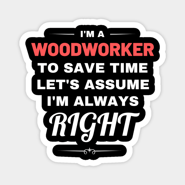 I'm a Woodworker to Save Time Let's Assume I'm Always Right Magnet by Crafty Mornings