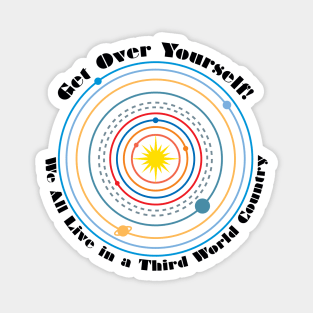 Get Over Yourself! We All Live in a Third World Country (color black text) Magnet