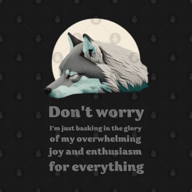 Wolf saing: Don't worry, I'm just basking in the glory of my overwhelming joy and enthusiasm for everything by ThatSimply!