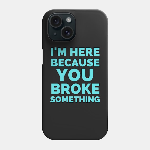 I Am Here Because You Broke Something Phone Case by Famgift