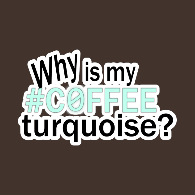 Why is my #COFFEE turquoise? by valsevent