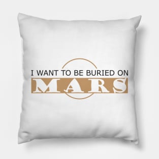 Mars - I want to be buried on mars Pillow