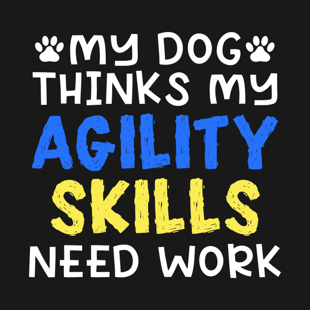 My Dog Thinks My Agility Skills Need Work by maxcode