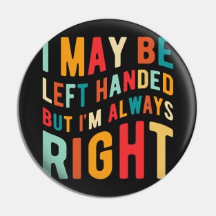 I May Be Left Handed But I'm Always Right Pin