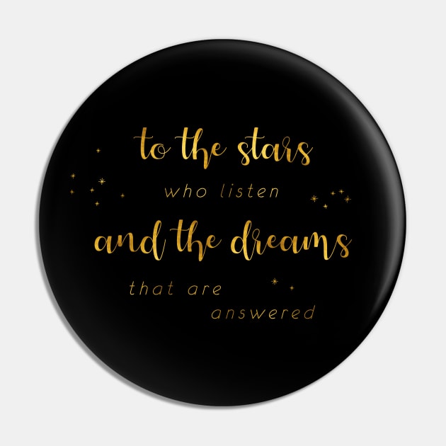 To the stars who listen and the dreams that are answered - gold on black Pin by Ranp