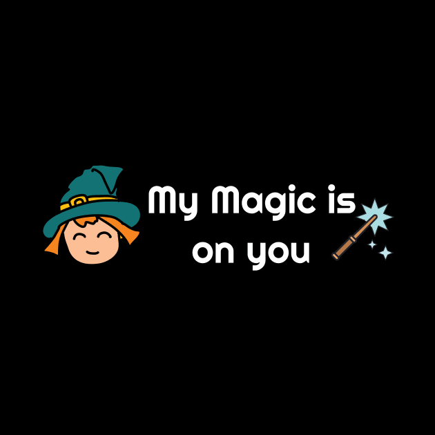 My magic is on you shirt by FylloeDesign