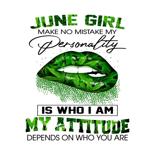 Weed Lip June Girl Make No Mistake My Personality Is Who I Am My Attitude Shirt by Bruna Clothing