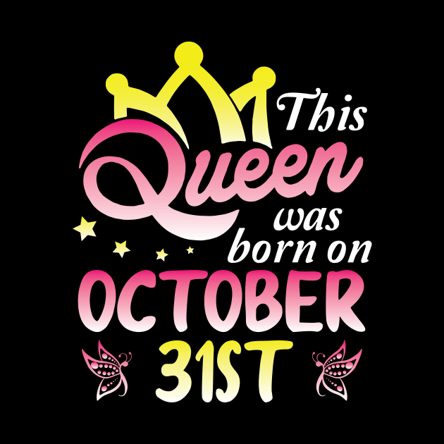 This Queen Was Born On October 31st Happy Birthday To Me You Nana Mommy Aunt Sister Wife Daughter by Cowan79