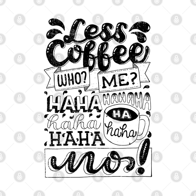 Less Coffee? Who Me? Haha, No! by aftrisletter