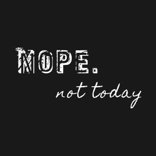 Nope, not today T-Shirt