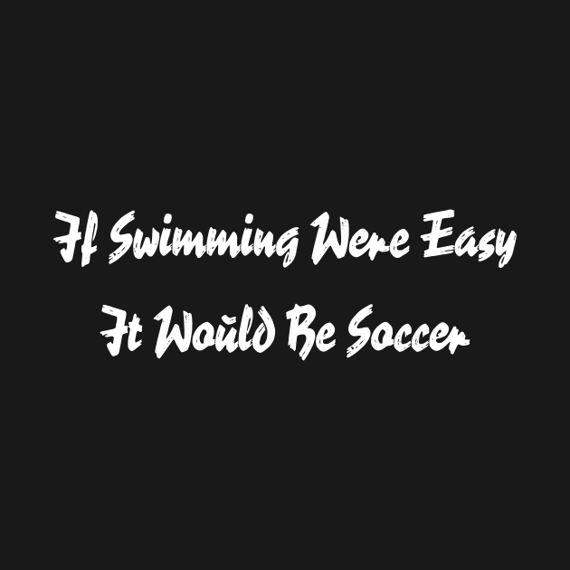 If Swimming Were Easy It Would Be Soccer by Splaro