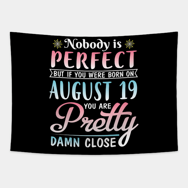 Nobody Is Perfect But If You Were Born On August 19 You Are Pretty Damn Close Happy Birthday To Me Tapestry by DainaMotteut