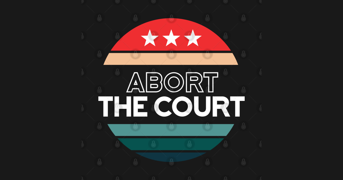 Womens Abort The Court SCOTUS Reproductive Rights Abort The Court