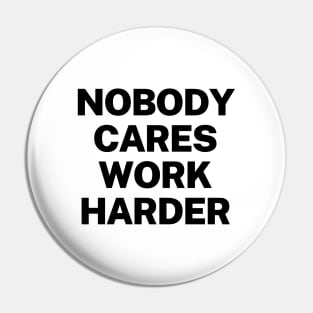 Nobody cares, work harder Pin