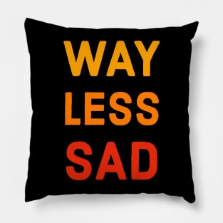 Way Less Sad Pillow