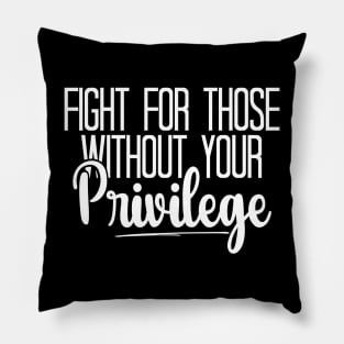 Fight For Those Without Your Privilege, Fight For Womens Rights Pillow