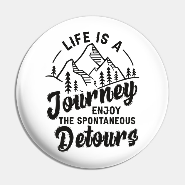 Life Is A Journey Enjoy, The Spontaneous Detours Pin by armanyoan