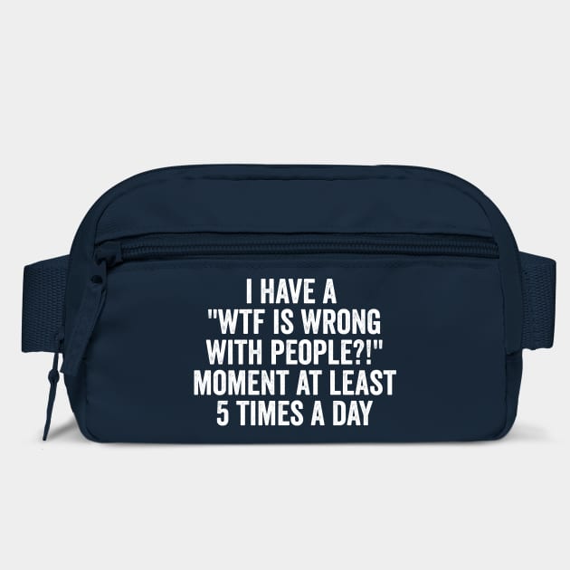 I Have a "WTF Is Wrong With People?!" Moment funny design by Luxinda
