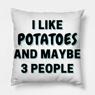 I Like Potatoes And Maybe 3 People Pillow