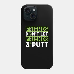 Friends Don't Let Firends 3 Putt Phone Case