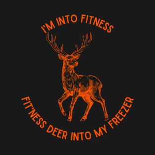 I'm into Fitness, Fit'ness Deer into My Freezer T-Shirt