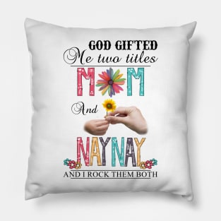 God Gifted Me Two Titles Mom And Naynay And I Rock Them Both Wildflowers Valentines Mothers Day Pillow