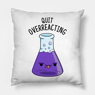 Quit Overeacting Cute Chemisty Pun Pillow