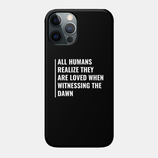 Being Loved When Witnessing The Dawn Quote - Dawn - Phone Case