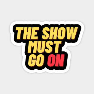 The Show Must Go On Magnet