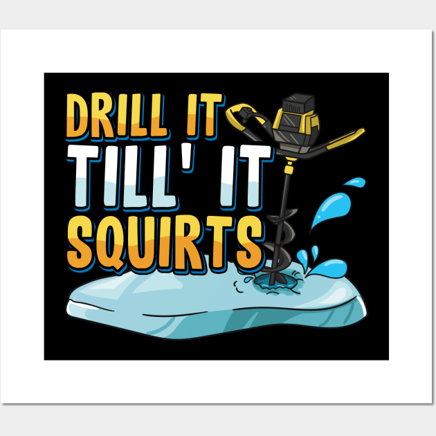 Drill it till it Squirts Funny Ice Fishing Saying Shirt