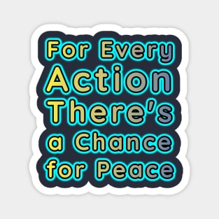 'For Every Action, There's a Chance for Peace' Magnet