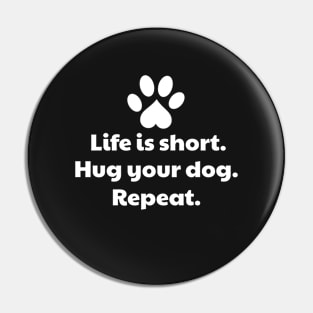 Life Is Short, Hug Your Dog - Dog Hug Pin