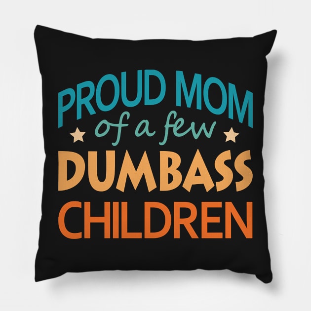 Proud Mom of a few Dumbass Children Pillow by Tucker0231