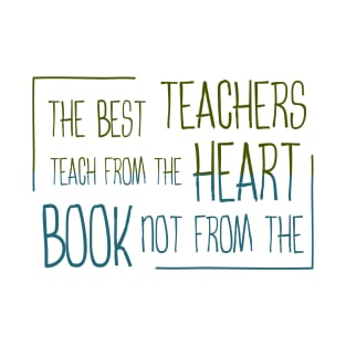 The best teachers teach from the heart, not from the book T-Shirt