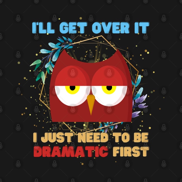 I Just Need To Be Dramatic Sleepy Owl - Funny Quotes by Celestial Mystery