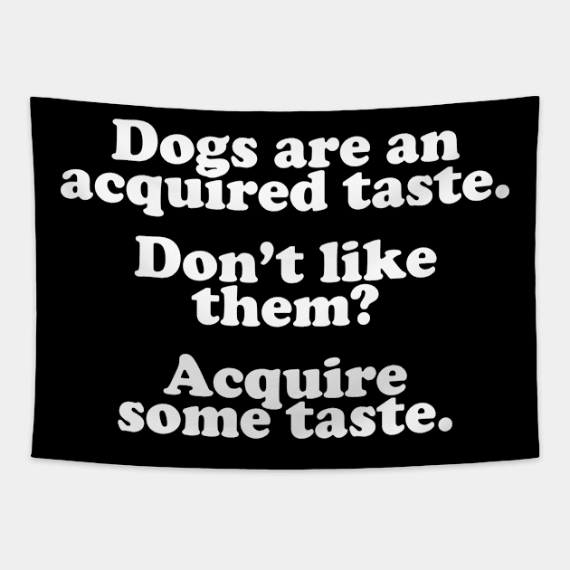 Dogs Are An Acquired Taste Tapestry by thingsandthings