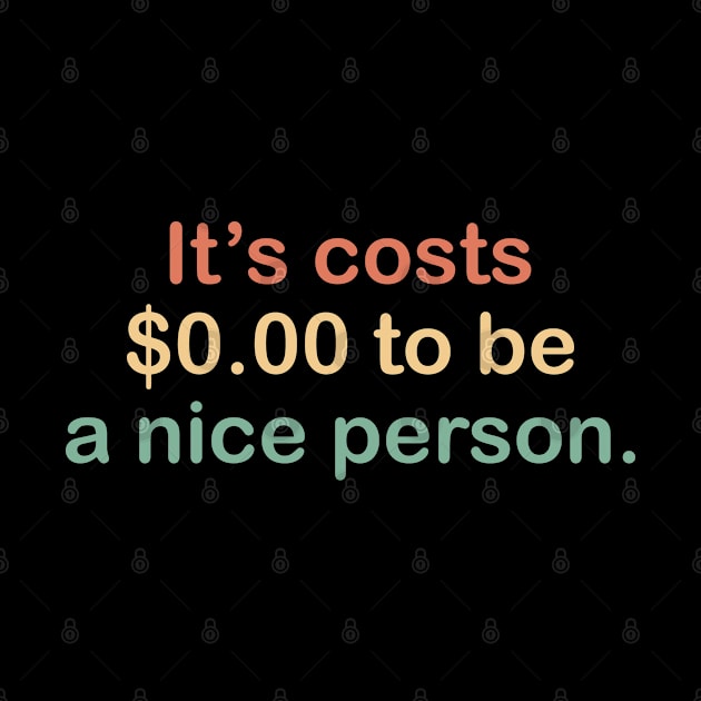 its costs $0.00 to be a nice person. by zaiynabhw