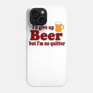 I'd Give up Beer ...... But I'm No Quitter !!! Phone Case