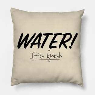 WATER! It´s fresh Pillow