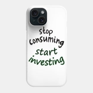 stop consuming start investing Phone Case