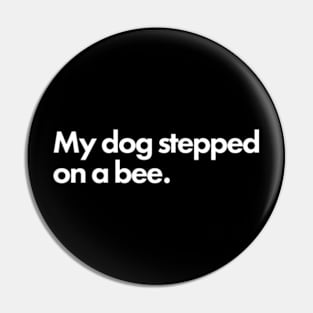 My dog stepped on a bee Pin