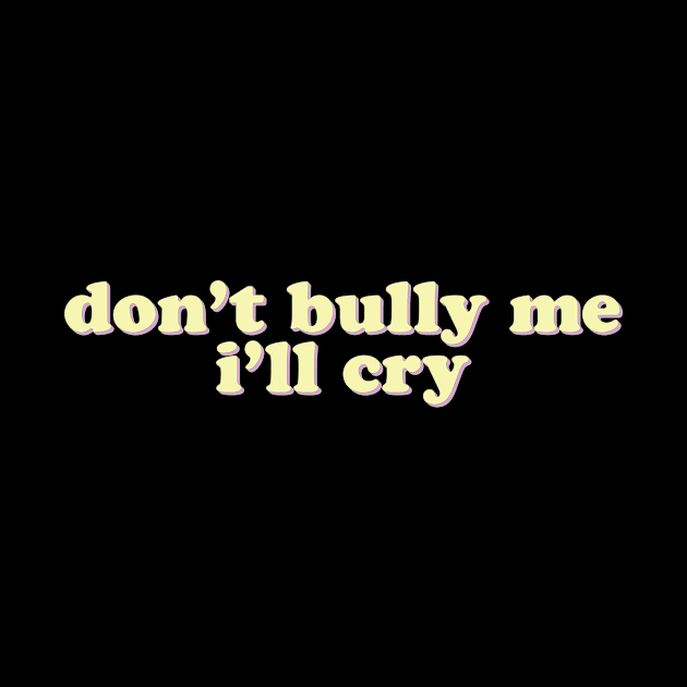 Don't Bully Me, I'll Cry by uncommonoath