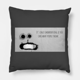 Googly Eyes "It's Only Embarrassing If You Care What People Think" Pillow