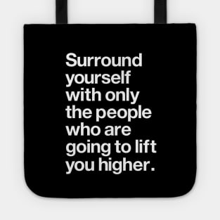 Surround Yourself With Only the People Who Are Going to Lift You Higher Tote