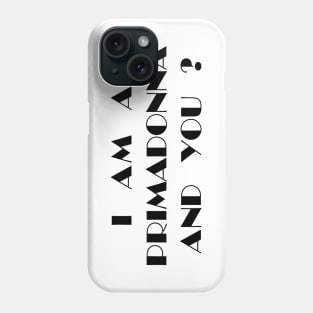 I Am a Primadonna and You? Phone Case