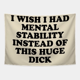 I wish i had mental stability instead of this huge d*ck Tapestry