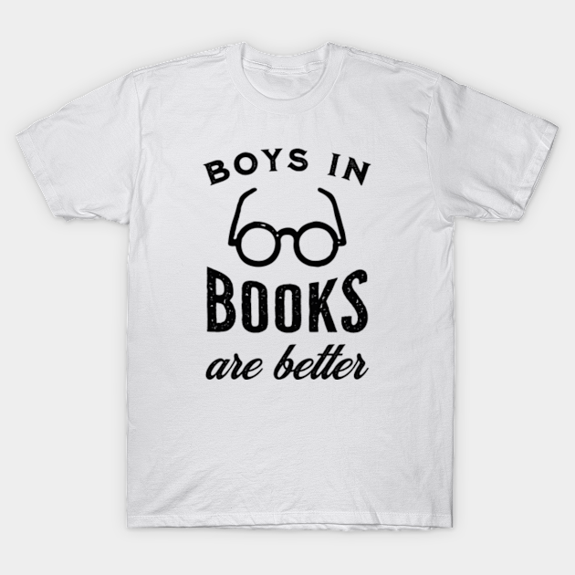 Boys in books are better - Book Lover - T-Shirt