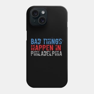 Bad Things Happen In Philadelphia bad things happen in philadelphia gift Phone Case